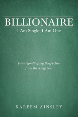 Billionaire I Am Single; I Am One: Paradigm-Shifting Perspective from the King's Son - eBook  -     By: Kareem Ainsley
