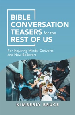 Bible Conversation Teasers for the Rest of Us: For Inquiring Minds, Converts and New Believers - eBook  -     By: Kimberly Bruce
