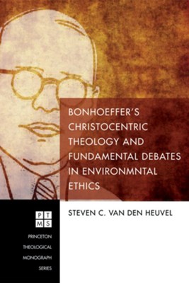 Bonhoeffer's Christocentric Theology and Fundamental Debates in Environmental Ethics - eBook  -     By: Steven C. van den Heuvel

