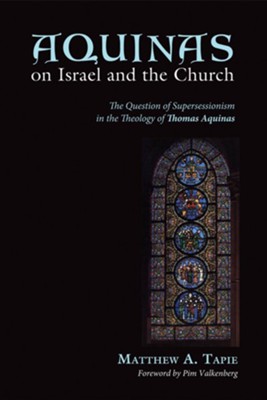 Aquinas on Israel and the Church: The Question of Supersessionism in the Theology of Thomas Aquinas - eBook  -     By: Matthew Tapie

