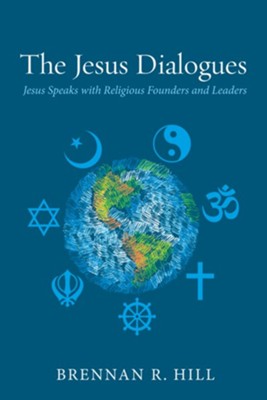 The Jesus Dialogues: Jesus Speaks with Religious Founders and Leaders - eBook  -     By: Brennan R. Hill
