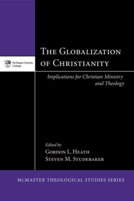 The Globalization of Christianity: Implications for Christian Ministry and Theology - eBook  -     Edited By: Gordon L. Heath, Steven M. Studebaker
