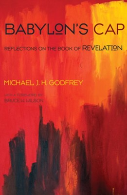 Babylon's Cap: Reflections on the Book of Revelation - eBook  -     By: Michael J.H. Godfrey
