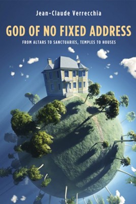 God of No Fixed Address: From Altars to Sanctuaries, Temples to Houses - eBook  -     By: Jean-Claude Verrecchia
