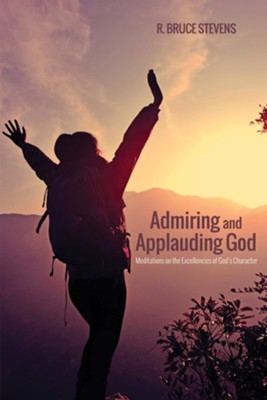 Admiring and Applauding God: Meditations on the Excellencies of God's Character - eBook  -     By: R.Bruce Stevens
