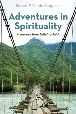Adventures in Spirituality: A Journey from Belief to Faith - eBook  -     By: Robert P. Vande Kappelle

