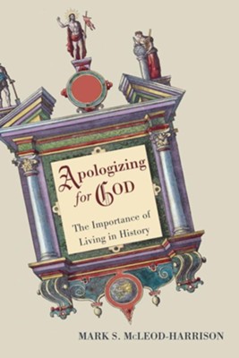 Apologizing for God: The Importance of Living in History - eBook  -     By: Mark S. McLeod-Harrison
