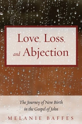 Love, Loss, and Abjection: The Journey of New Birth in the Gospel of John - eBook  -     By: Melanie Baffes
