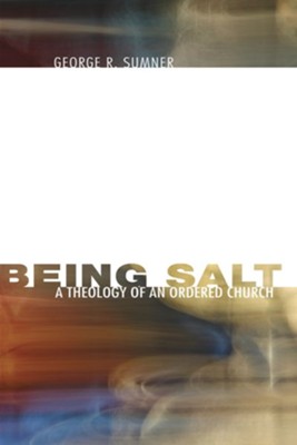Being Salt: A Theology of an Ordered Church - eBook  -     By: George R. Sumner
