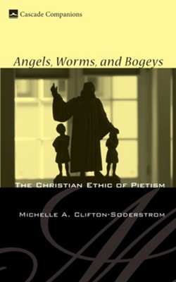 Angels, Worms, and Bogeys: The Christian Ethic of Pietism - eBook  -     By: Michelle A. Clifton-Soderstrom
