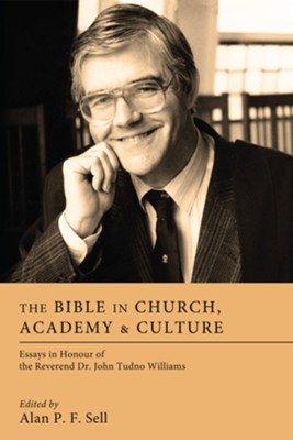 The Bible in Church, Academy, and Culture: Essays in Honour of the Reverend Dr. John Tudno Williams - eBook  -     Edited By: Alan P.F. Sell
