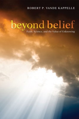 Beyond Belief: Faith, Science, and the Value of Unknowing - eBook  -     By: Robert P. Vande Kappelle
