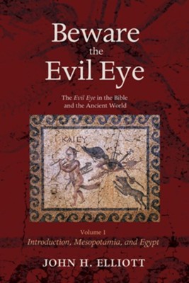 Beware the Evil Eye Volume 1: The Evil Eye in the Bible and the Ancient World-Introduction, Mesopotamia, and Egypt - eBook  -     By: John H. Elliott
