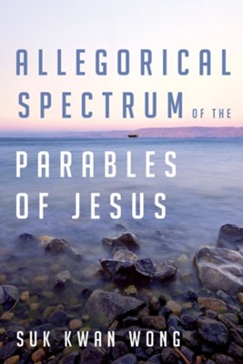 Allegorical Spectrum of the Parables of Jesus - eBook  -     By: Suk Kwan Wong
