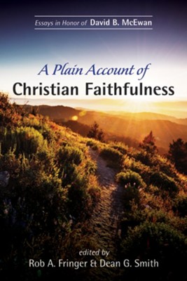A Plain Account of Christian Faithfulness: Essays in Honor of David B. McEwan - eBook  -     Edited By: Rob A. Fringer, Dean G. Smith
