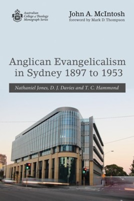 Anglican Evangelicalism in Sydney 1897 to 1953: Nathaniel Jones, D. J. Davies and T. C. Hammond - eBook  -     By: John A. McIntosh
