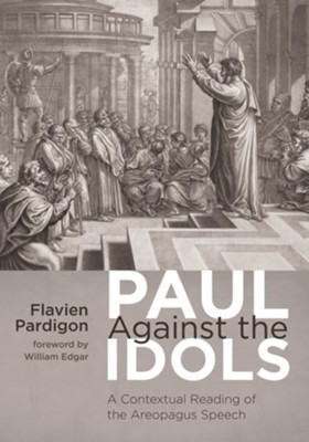 Paul Against the Idols: A Contextual Reading of the Areopagus Speech - eBook  -     By: Flavien Pardigon
