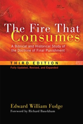 The Fire That Consumes: A Biblical and Historical Study of the Doctrine of Final Punishment, Third Edition - eBook  -     By: Edward William Fudge
