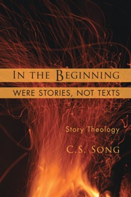In the Beginning Were Stories, Not Texts: Story Theology - eBook  -     By: C.S. Song
