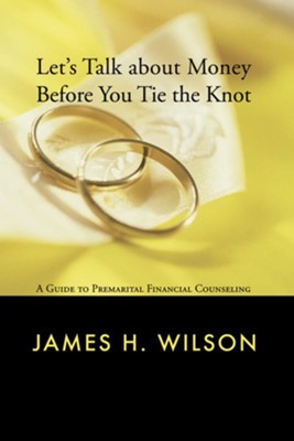 Let's Talk about Money before You Tie the Knot: A Guide to Premarital Financial Counseling - eBook  -     By: James H. Wilson
