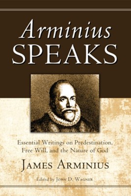 Arminius Speaks: Essential Writings on Predestination, Free Will, and the Nature of God - eBook  -     Edited By: John D. Wagner
    By: James Arminius
