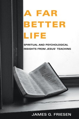 A Far Better Life: Spiritual and Psychological Insights from Jesus' Teaching - eBook  -     By: James G. Friesen
