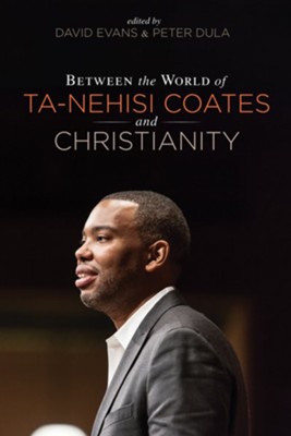 Between the World of Ta-Nehisi Coates and Christianity - eBook  -     Edited By: David Evans, Peter Dula
