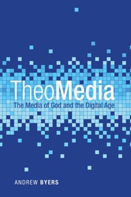 TheoMedia: The Media of God and the Digital Age - eBook  -     By: Andrew J. Byers
