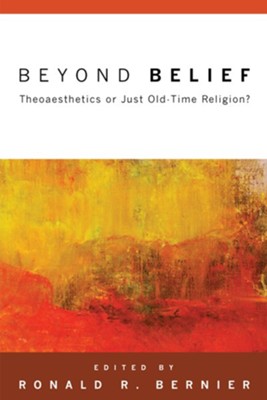 Beyond Belief: Theoaesthetics or Just Old-Time Religion? - eBook  -     Edited By: Ronald R. Bernier
