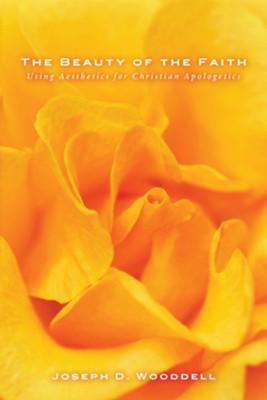 The Beauty of the Faith: Using Aesthetics for Christian Apologetics - eBook  -     By: Joseph D. Wooddell
