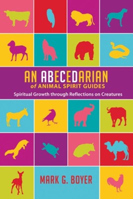 An Abecedarian of Animal Spirit Guides: Spiritual Growth through Reflections on Creatures - eBook  -     By: Mark G. Boyer
