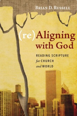 (re)Aligning with God: Reading Scripture for Church and World - eBook  -     By: Brian D. Russell
