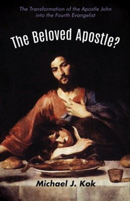 The Beloved Apostle?: The Transformation of the Apostle John into the Fourth Evangelist - eBook  -     By: Michael J. Kok
