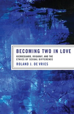 Becoming Two in Love: Kierkegaard, Irigaray, and the Ethics of Sexual Difference - eBook  -     By: Roland J. De Vries
