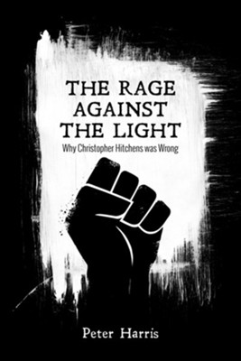 The Rage Against the Light: Why Christopher Hitchens was Wrong - eBook  -     By: Peter Harris
