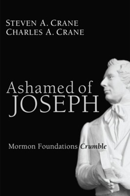 Ashamed of Joseph: Mormon Foundations Crumble - eBook  -     By: Steven A. Crane, Charles A. Crane

