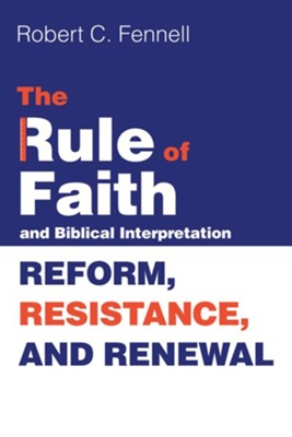 The Rule of Faith and Biblical Interpretation: Reform, Resistance, and Renewal - eBook  -     By: Robert C. Fennell
