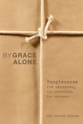 By Grace Alone: Forgiveness for Everyone, for Everything, for Evermore - eBook  -     By: Jay Harold Ellens

