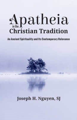 Apatheia in the Christian Tradition: An Ancient Spirituality and Its Contemporary Relevance - eBook  -     By: Joseph H. Nguyen
