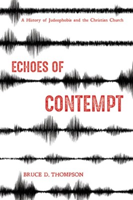 Echoes of Contempt: A History of Judeophobia and the Christian Church - eBook  -     By: Bruce D. Thompson
