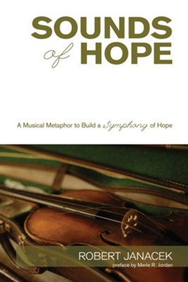 Sounds of Hope: A Musical Metaphor to Build a Symphony of Hope - eBook  -     By: Robert Janacek
