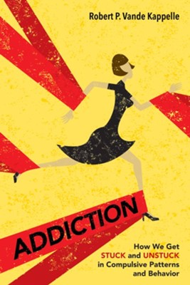 Addiction: How We Get Stuck and Unstuck in Compulsive Patterns and Behavior - eBook  -     By: Robert P. Vande Kappelle
