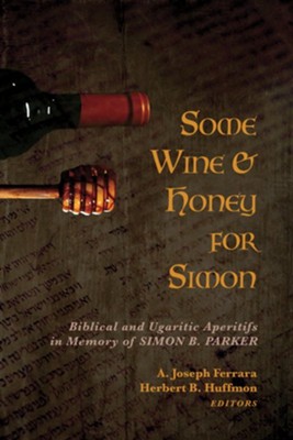 Some Wine and Honey for Simon: Biblical and Ugaritic Aperitifs in Memory of Simon B. Parker - eBook  -     Edited By: A. Joseph Ferrara, Herbert B. Huffmon
