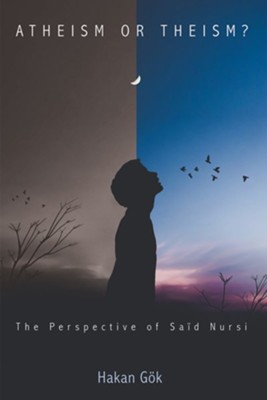 Atheism or Theism?: The Perspective of Said Nursi - eBook  -     By: Hakan Gok
