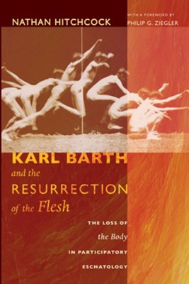 Karl Barth and the Resurrection of the Flesh: The Loss of the Body in Participatory Eschatology - eBook  -     By: Nathan Hitchcock
