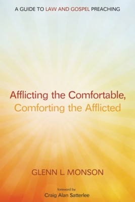 Afflicting the Comfortable, Comforting the Afflicted: A Guide to Law and Gospel Preaching - eBook  -     By: Glenn L. Monson
