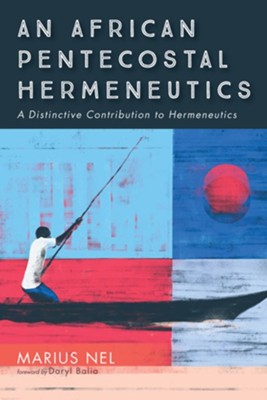 An African Pentecostal Hermeneutics: A Distinctive Contribution to Hermeneutics - eBook  -     By: Marius Nel
