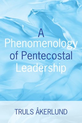 A Phenomenology of Pentecostal Leadership - eBook  -     By: Truls Akerlund
