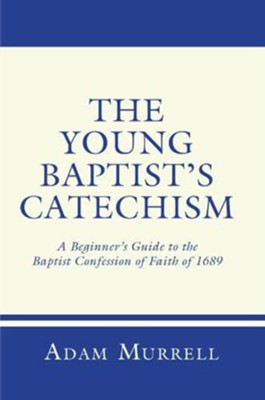 The Young Baptist's Catechism: A Beginner's Guide to the Baptist Confession of Faith of 1689 - eBook  -     By: Adam Murrell
