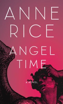 Angel Time: The Songs of the Seraphim - eBook  -     By: Anne Rice
